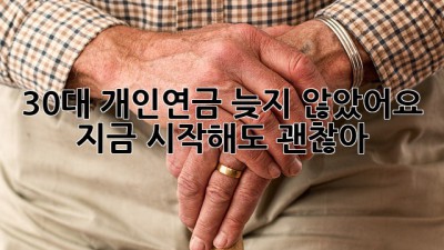 30대 개인연금 늦지 않았어요! 지금 시작해도 괜찮아👌